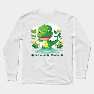 After a while, Crocodile Long Sleeve T-Shirt